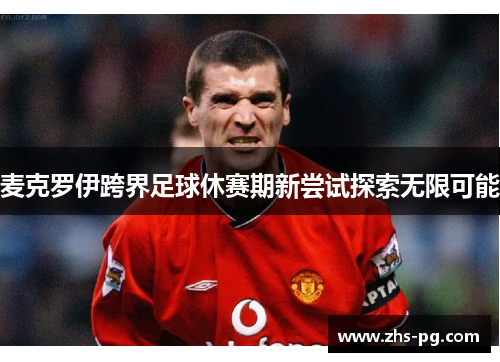 麦克罗伊跨界足球休赛期新尝试探索无限可能