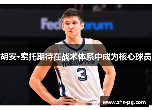 胡安·索托期待在战术体系中成为核心球员