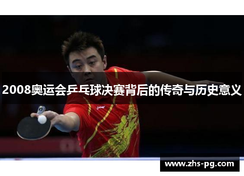 2008奥运会乒乓球决赛背后的传奇与历史意义